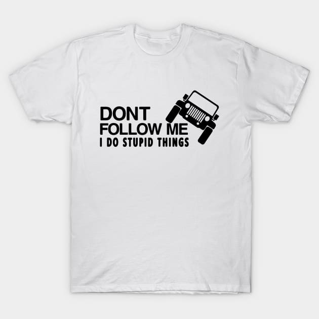 DONT FOLLOW ME I DO STUPID THINGS T-SHIRT T-Shirt by CHIRAZAD